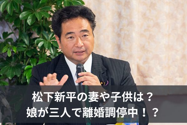 松下新平の妻や子供は？娘が三人で離婚調停中！？